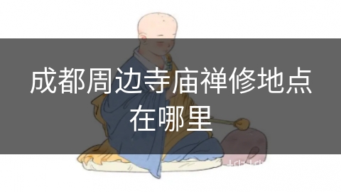 成都周边寺庙禅修地点在哪里