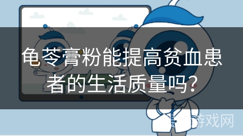 龟苓膏粉能提高贫血患者的生活质量吗？