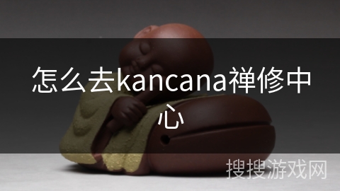 怎么去kancana禅修中心