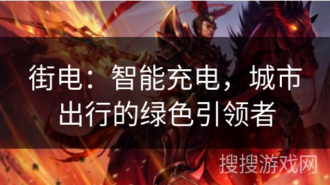 街电：智能充电，城市出行的绿色引领者