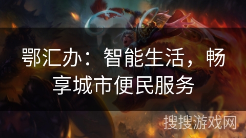 鄂汇办：智能生活，畅享城市便民服务