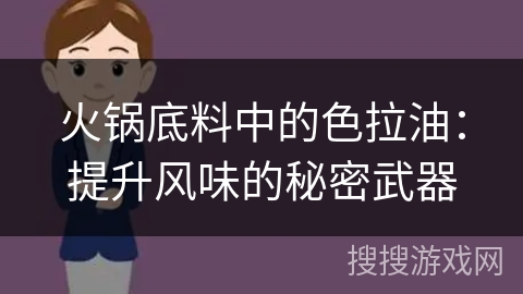 火锅底料中的色拉油：提升风味的秘密武器