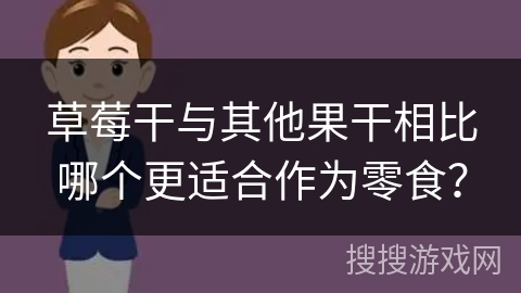 草莓干与其他果干相比哪个更适合作为零食？