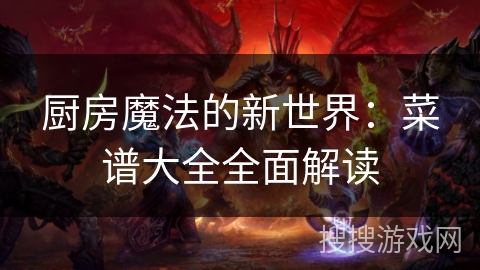 厨房魔法的新世界：菜谱大全全面解读