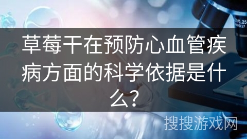 草莓干在预防心血管疾病方面的科学依据是什么？
