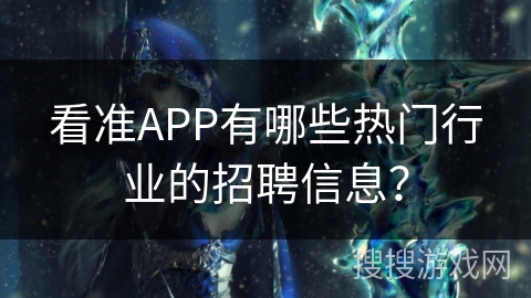 看准APP有哪些热门行业的招聘信息？