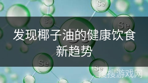发现椰子油的健康饮食新趋势