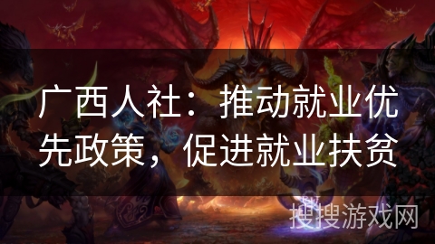 广西人社：推动就业优先政策，促进就业扶贫