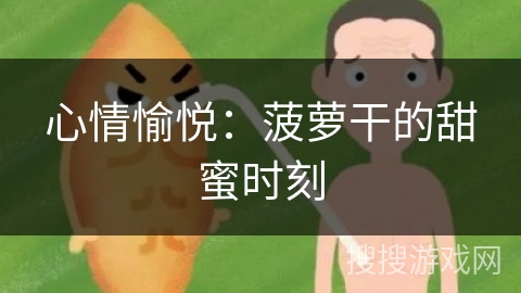 心情愉悦：菠萝干的甜蜜时刻