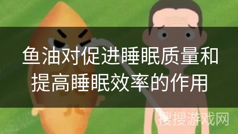 鱼油对促进睡眠质量和提高睡眠效率的作用