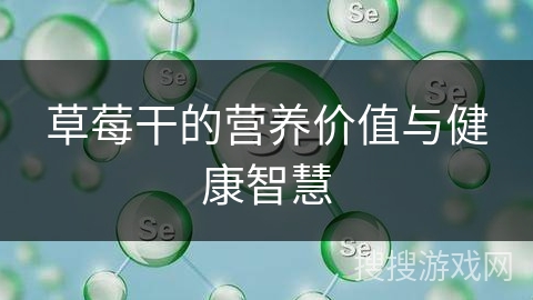 草莓干的营养价值与健康智慧