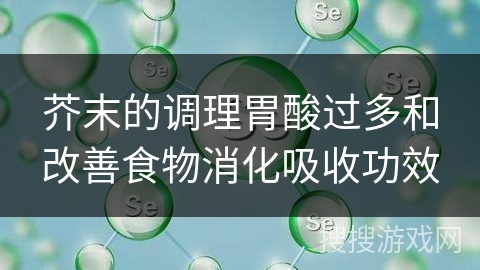 芥末的调理胃酸过多和改善食物消化吸收功效