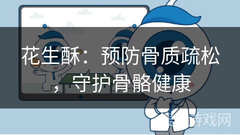 花生酥：预防骨质疏松，守护骨骼健康