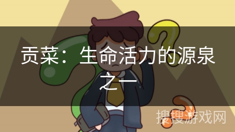 贡菜：生命活力的源泉之一