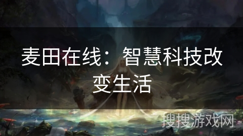 麦田在线：智慧科技改变生活