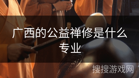 广西的公益禅修是什么专业