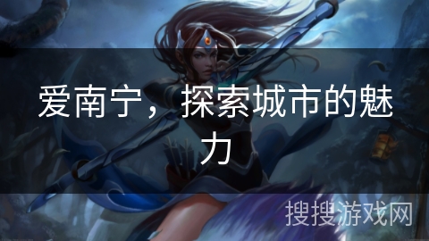 爱南宁，探索城市的魅力