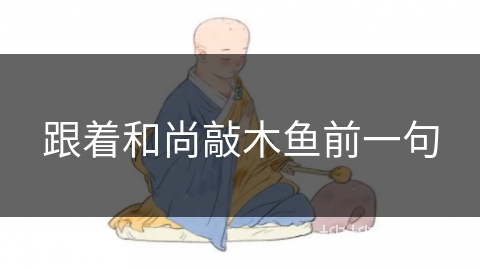 跟着和尚敲木鱼前一句