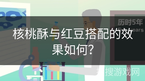 核桃酥与红豆搭配的效果如何？
