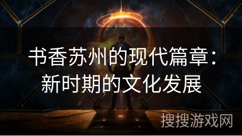 书香苏州的现代篇章：新时期的文化发展