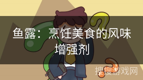 鱼露：烹饪美食的风味增强剂