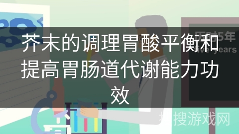 芥末的调理胃酸平衡和提高胃肠道代谢能力功效
