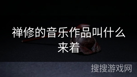 禅修的音乐作品叫什么来着 禅修的音乐作品叫什么来着