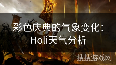 彩色庆典的气象变化：Holi天气分析
