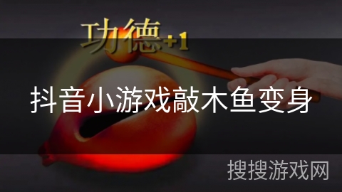 抖音小游戏敲木鱼变身 抖音小游戏敲木鱼变身