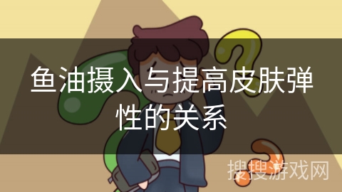 鱼油摄入与提高皮肤弹性的关系