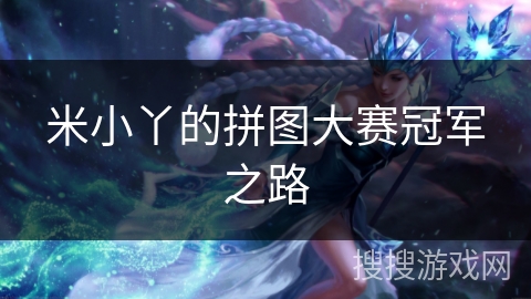 米小丫的拼图大赛冠军之路