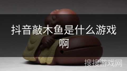 抖音敲木鱼是什么游戏啊