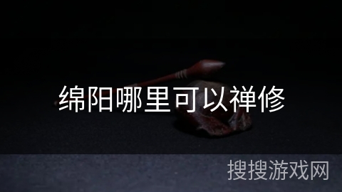 绵阳哪里可以禅修 绵阳哪里可以禅修