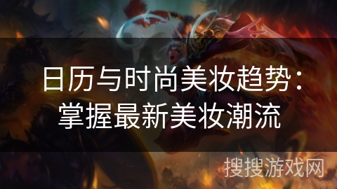 日历与时尚美妆趋势:掌握最新美妆潮流 日历与时尚美妆趋势:掌握最新美妆潮流