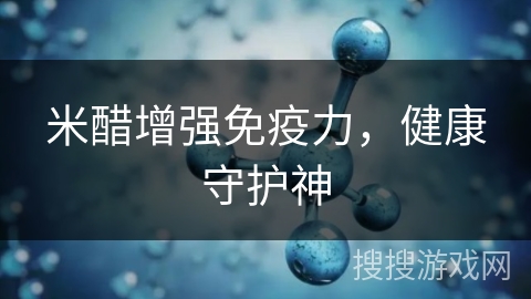米醋增强免疫力，健康守护神