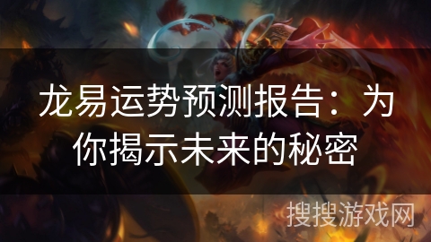龙易运势预测报告：为你揭示未来的秘密