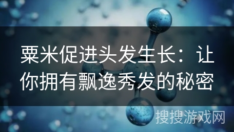 粟米促进头发生长：让你拥有飘逸秀发的秘密
