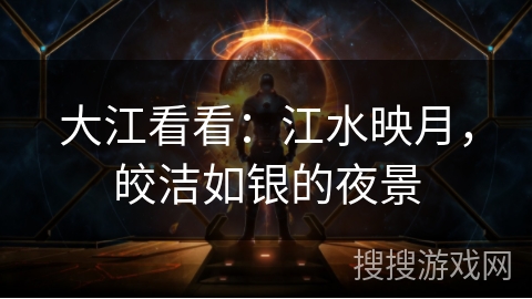 大江看看：江水映月，皎洁如银的夜景