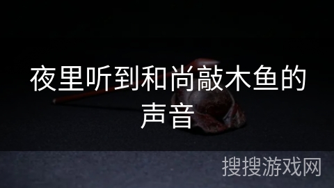 夜里听到和尚敲木鱼的声音