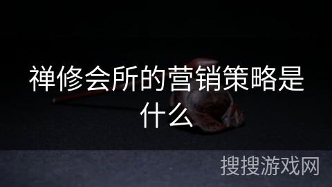 禅修会所的营销策略是什么