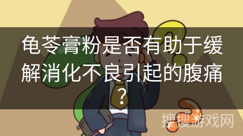 龟苓膏粉是否有助于缓解消化不良引起的腹痛？