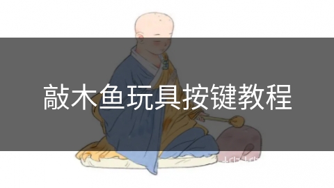 敲木鱼玩具按键教程 敲木鱼玩具按键教程