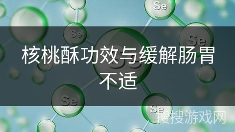 核桃酥功效与缓解肠胃不适