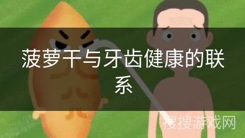 菠萝干与牙齿健康的联系