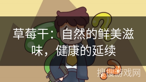 草莓干:自然的鲜美滋味,健康的延续