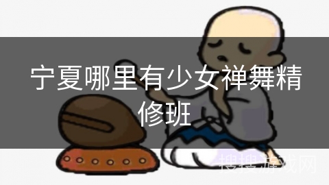 宁夏哪里有少女禅舞精修班