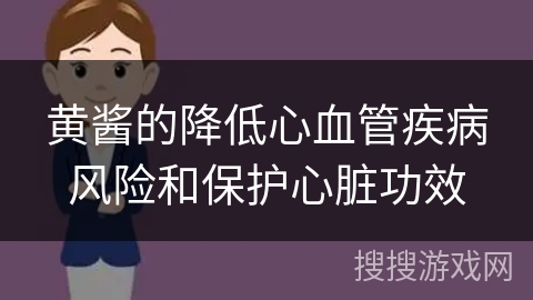 黄酱的降低心血管疾病风险和保护心脏功效