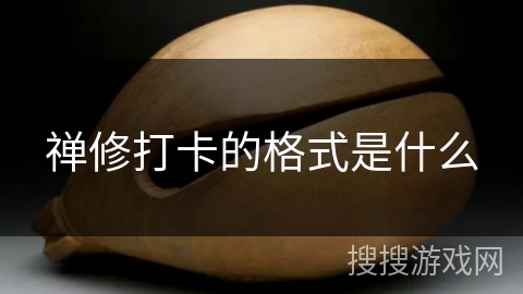 禅修打卡的格式是什么 禅修打卡的格式是什么