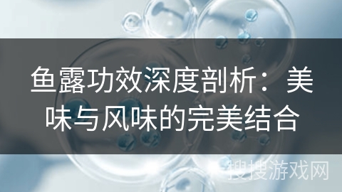 鱼露功效深度剖析：美味与风味的完美结合
