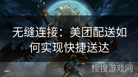 无缝连接：美团配送如何实现快捷送达